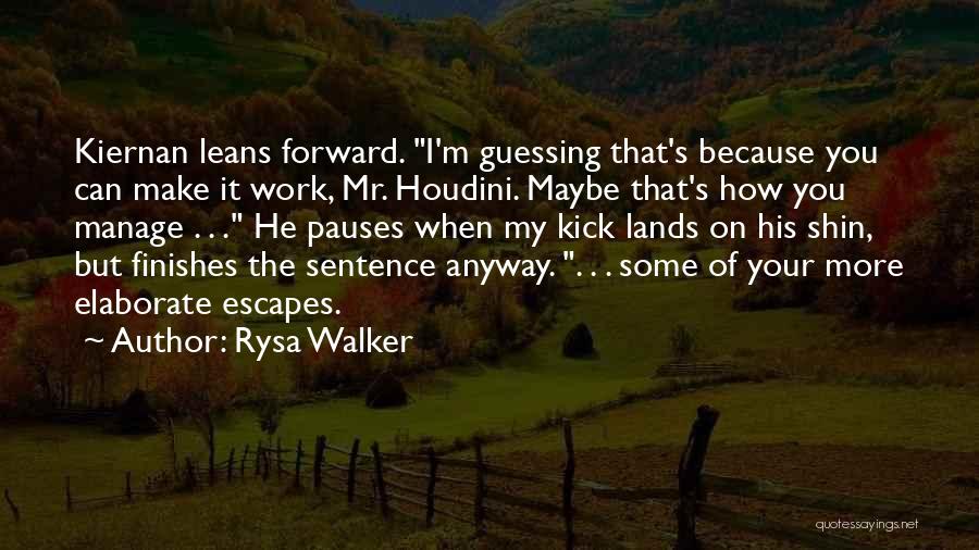 Rysa Walker Quotes: Kiernan Leans Forward. I'm Guessing That's Because You Can Make It Work, Mr. Houdini. Maybe That's How You Manage .