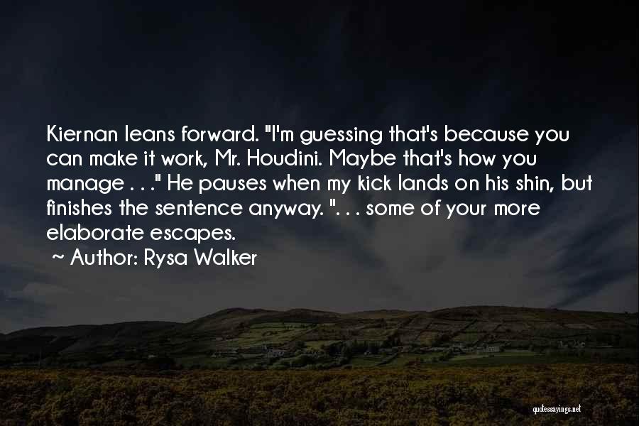 Rysa Walker Quotes: Kiernan Leans Forward. I'm Guessing That's Because You Can Make It Work, Mr. Houdini. Maybe That's How You Manage .