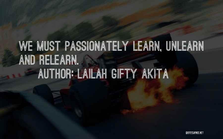 Lailah Gifty Akita Quotes: We Must Passionately Learn, Unlearn And Relearn.