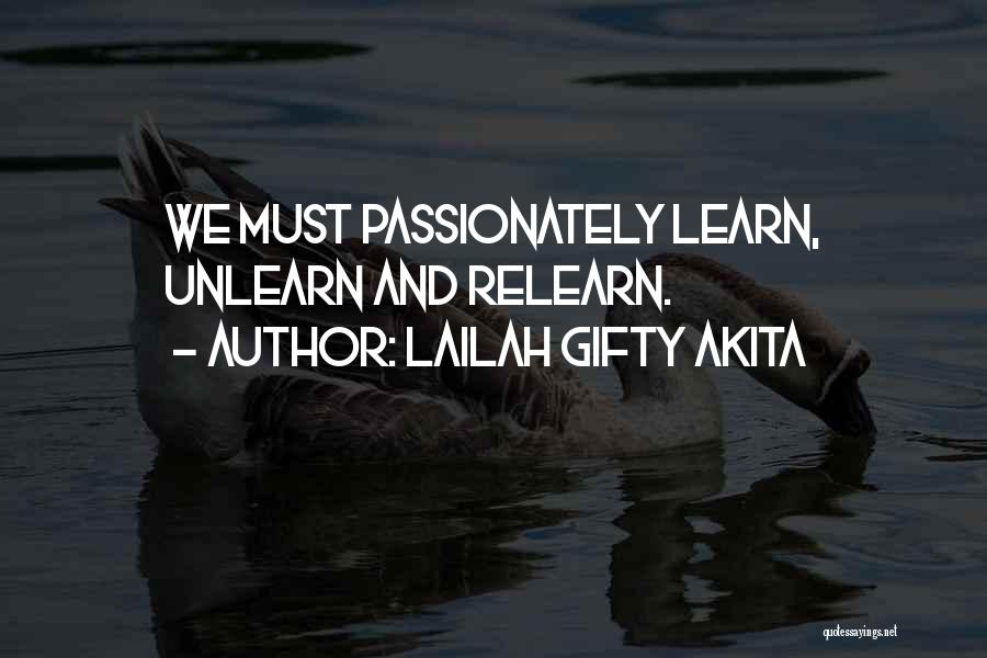Lailah Gifty Akita Quotes: We Must Passionately Learn, Unlearn And Relearn.
