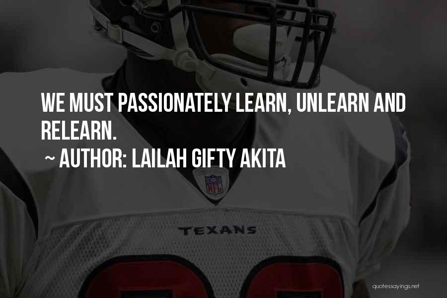 Lailah Gifty Akita Quotes: We Must Passionately Learn, Unlearn And Relearn.