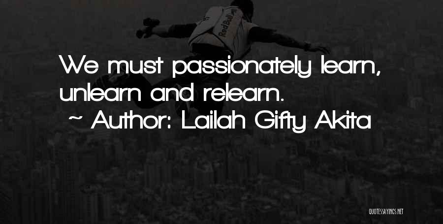 Lailah Gifty Akita Quotes: We Must Passionately Learn, Unlearn And Relearn.