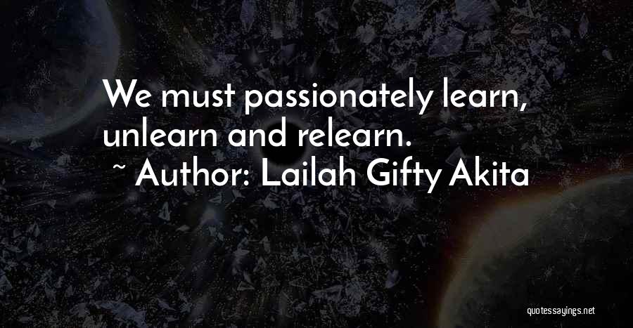 Lailah Gifty Akita Quotes: We Must Passionately Learn, Unlearn And Relearn.