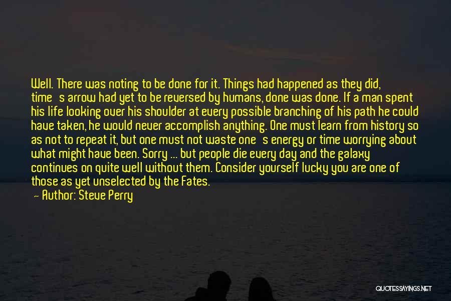 Steve Perry Quotes: Well. There Was Noting To Be Done For It. Things Had Happened As They Did, Time's Arrow Had Yet To