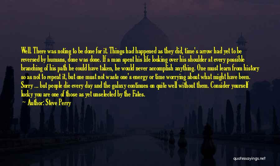 Steve Perry Quotes: Well. There Was Noting To Be Done For It. Things Had Happened As They Did, Time's Arrow Had Yet To