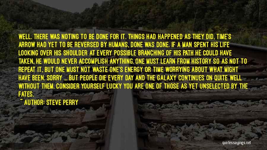 Steve Perry Quotes: Well. There Was Noting To Be Done For It. Things Had Happened As They Did, Time's Arrow Had Yet To