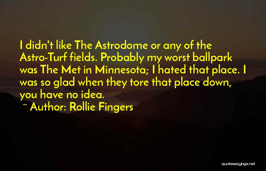 Rollie Fingers Quotes: I Didn't Like The Astrodome Or Any Of The Astro-turf Fields. Probably My Worst Ballpark Was The Met In Minnesota;