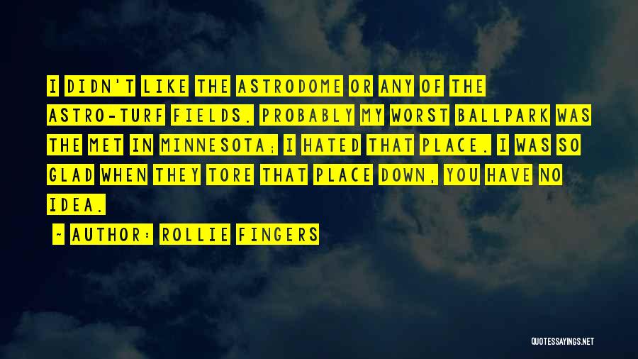 Rollie Fingers Quotes: I Didn't Like The Astrodome Or Any Of The Astro-turf Fields. Probably My Worst Ballpark Was The Met In Minnesota;