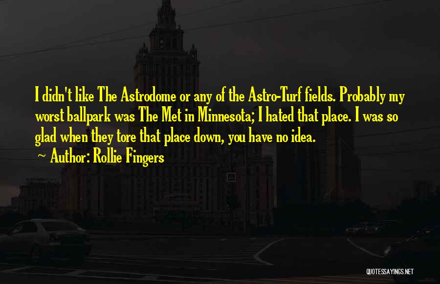 Rollie Fingers Quotes: I Didn't Like The Astrodome Or Any Of The Astro-turf Fields. Probably My Worst Ballpark Was The Met In Minnesota;