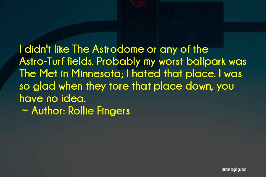 Rollie Fingers Quotes: I Didn't Like The Astrodome Or Any Of The Astro-turf Fields. Probably My Worst Ballpark Was The Met In Minnesota;