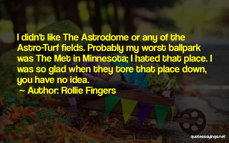 Rollie Fingers Quotes: I Didn't Like The Astrodome Or Any Of The Astro-turf Fields. Probably My Worst Ballpark Was The Met In Minnesota;