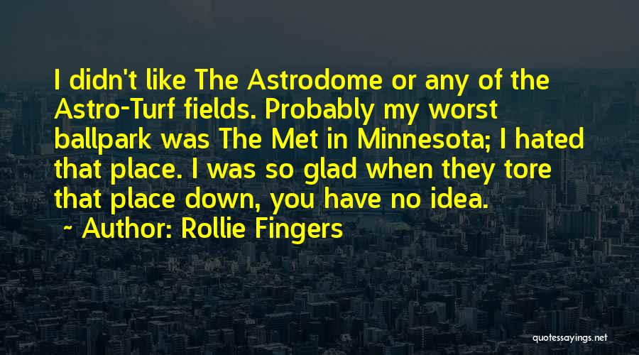 Rollie Fingers Quotes: I Didn't Like The Astrodome Or Any Of The Astro-turf Fields. Probably My Worst Ballpark Was The Met In Minnesota;