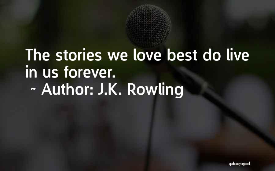 J.K. Rowling Quotes: The Stories We Love Best Do Live In Us Forever.