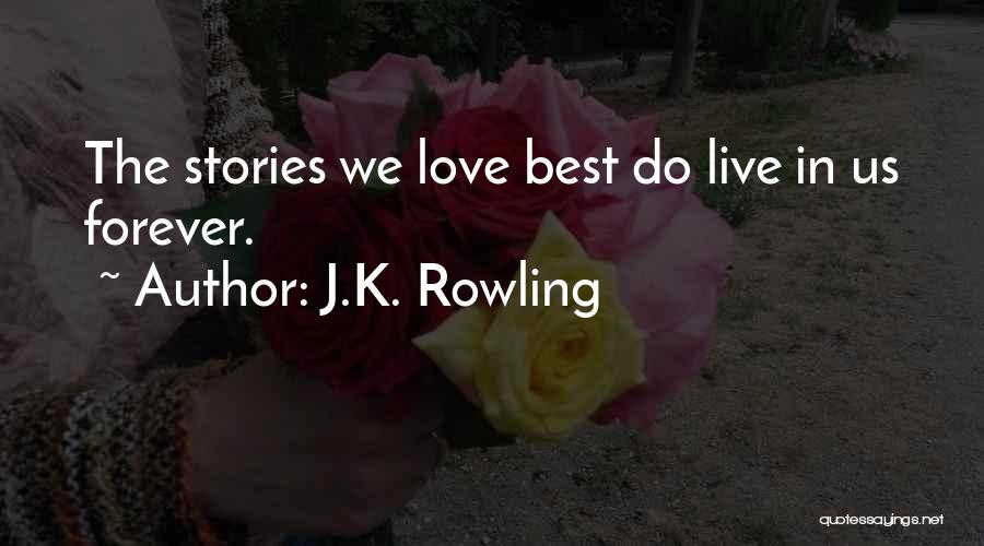 J.K. Rowling Quotes: The Stories We Love Best Do Live In Us Forever.