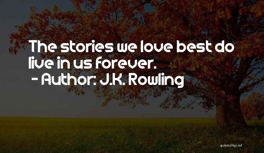 J.K. Rowling Quotes: The Stories We Love Best Do Live In Us Forever.