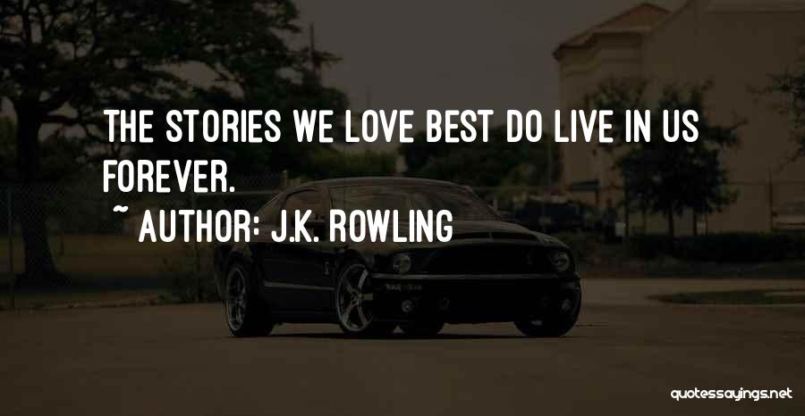 J.K. Rowling Quotes: The Stories We Love Best Do Live In Us Forever.