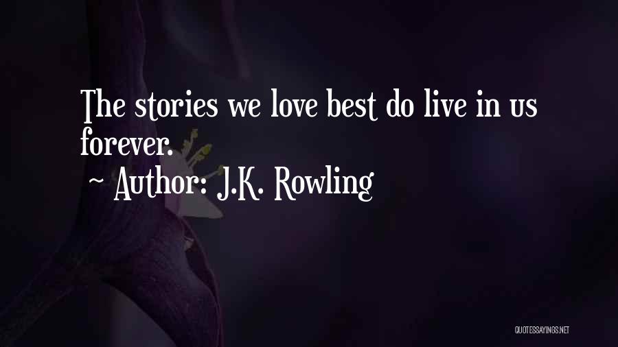J.K. Rowling Quotes: The Stories We Love Best Do Live In Us Forever.
