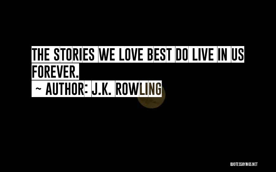 J.K. Rowling Quotes: The Stories We Love Best Do Live In Us Forever.