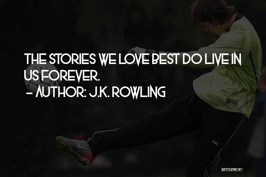 J.K. Rowling Quotes: The Stories We Love Best Do Live In Us Forever.