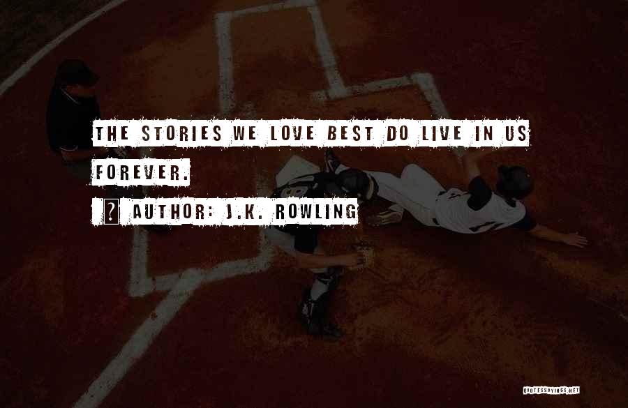 J.K. Rowling Quotes: The Stories We Love Best Do Live In Us Forever.