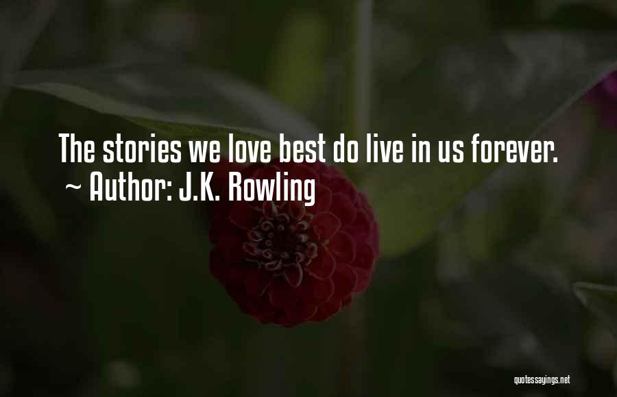 J.K. Rowling Quotes: The Stories We Love Best Do Live In Us Forever.