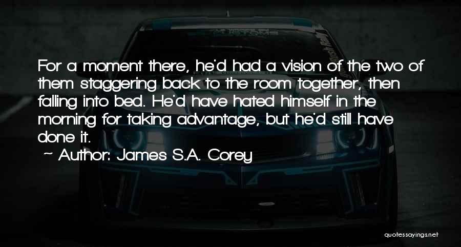 James S.A. Corey Quotes: For A Moment There, He'd Had A Vision Of The Two Of Them Staggering Back To The Room Together, Then