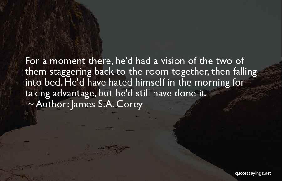 James S.A. Corey Quotes: For A Moment There, He'd Had A Vision Of The Two Of Them Staggering Back To The Room Together, Then