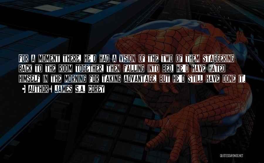 James S.A. Corey Quotes: For A Moment There, He'd Had A Vision Of The Two Of Them Staggering Back To The Room Together, Then