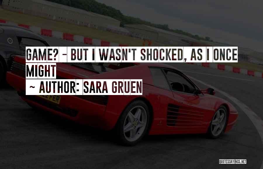 Sara Gruen Quotes: Game? - But I Wasn't Shocked, As I Once Might