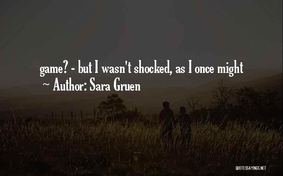 Sara Gruen Quotes: Game? - But I Wasn't Shocked, As I Once Might