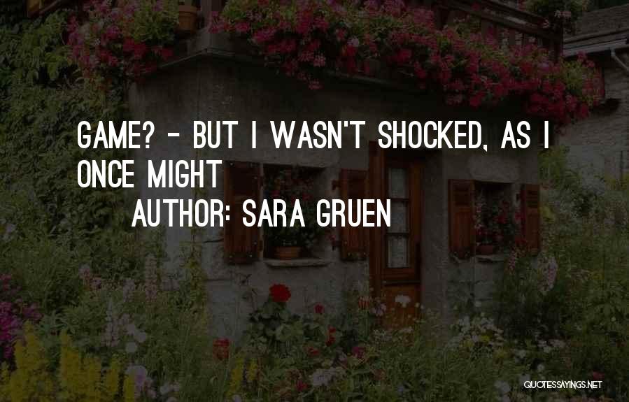 Sara Gruen Quotes: Game? - But I Wasn't Shocked, As I Once Might