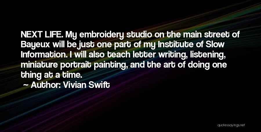 Vivian Swift Quotes: Next Life. My Embroidery Studio On The Main Street Of Bayeux Will Be Just One Part Of My Institute Of