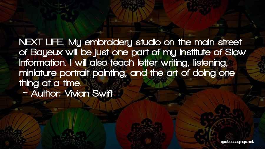 Vivian Swift Quotes: Next Life. My Embroidery Studio On The Main Street Of Bayeux Will Be Just One Part Of My Institute Of