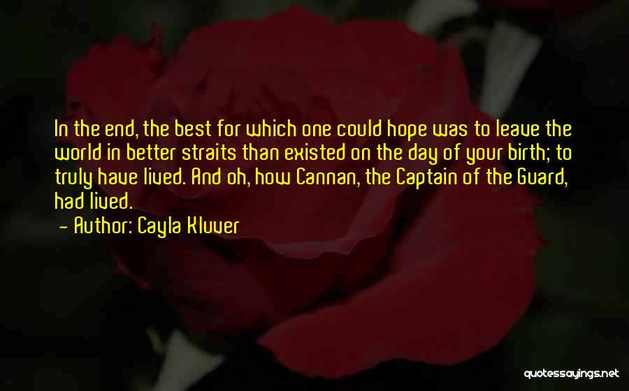 Cayla Kluver Quotes: In The End, The Best For Which One Could Hope Was To Leave The World In Better Straits Than Existed