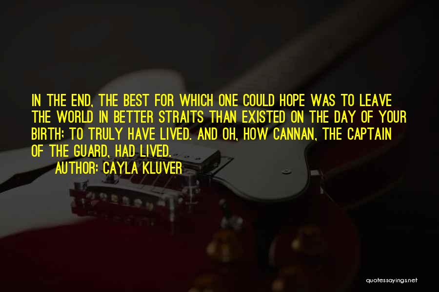 Cayla Kluver Quotes: In The End, The Best For Which One Could Hope Was To Leave The World In Better Straits Than Existed