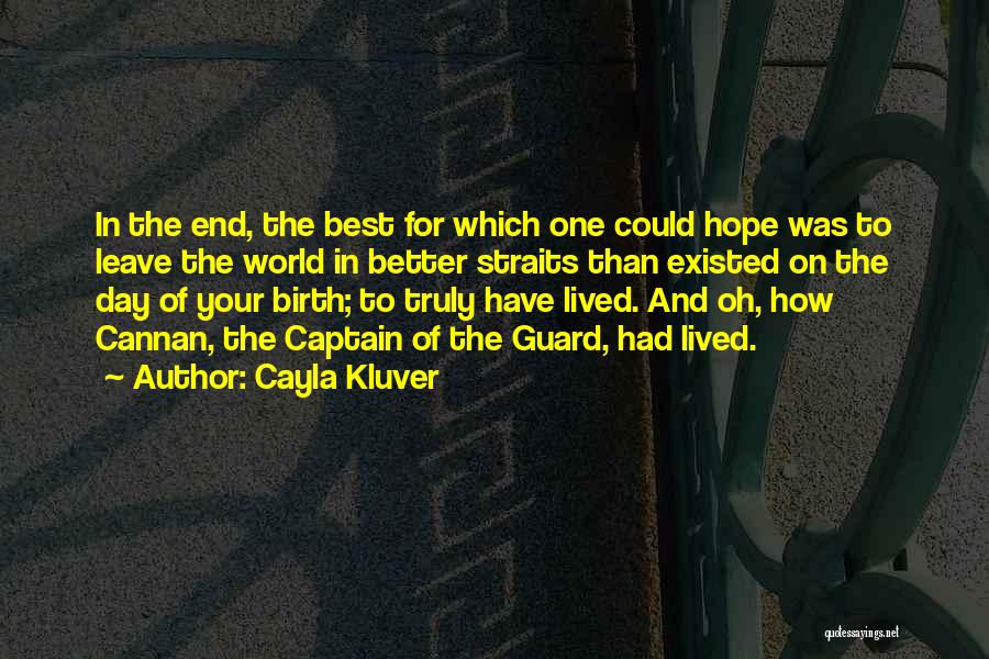 Cayla Kluver Quotes: In The End, The Best For Which One Could Hope Was To Leave The World In Better Straits Than Existed