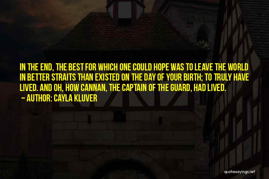 Cayla Kluver Quotes: In The End, The Best For Which One Could Hope Was To Leave The World In Better Straits Than Existed