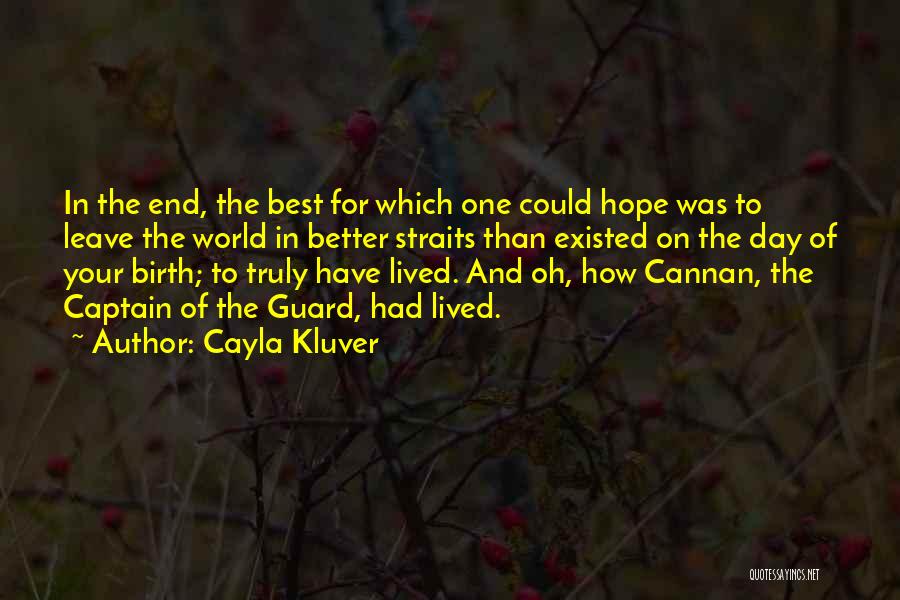 Cayla Kluver Quotes: In The End, The Best For Which One Could Hope Was To Leave The World In Better Straits Than Existed