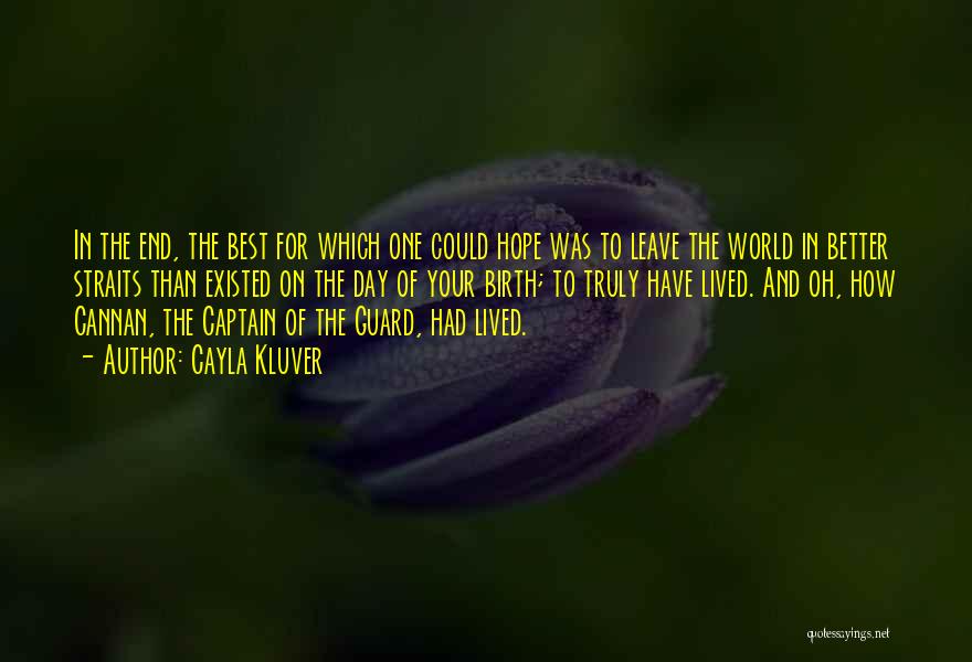 Cayla Kluver Quotes: In The End, The Best For Which One Could Hope Was To Leave The World In Better Straits Than Existed