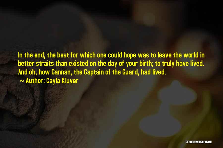 Cayla Kluver Quotes: In The End, The Best For Which One Could Hope Was To Leave The World In Better Straits Than Existed