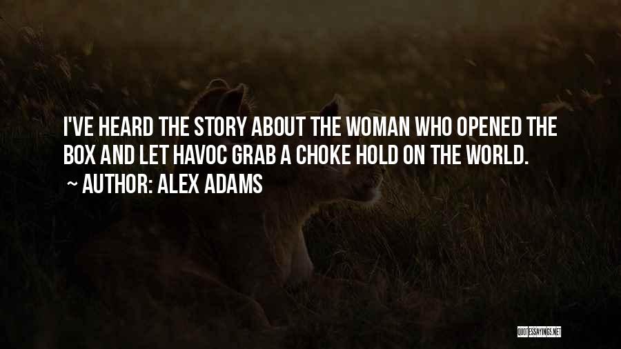 Alex Adams Quotes: I've Heard The Story About The Woman Who Opened The Box And Let Havoc Grab A Choke Hold On The