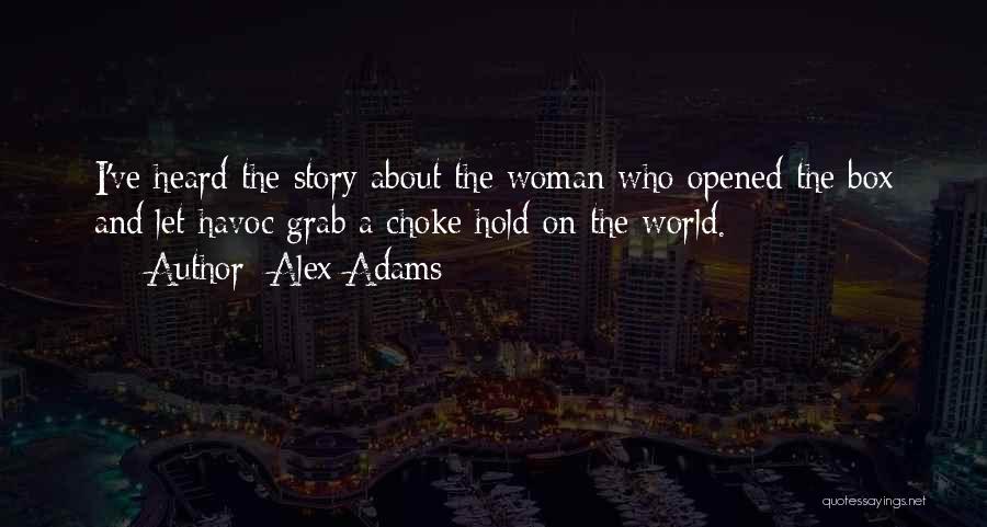 Alex Adams Quotes: I've Heard The Story About The Woman Who Opened The Box And Let Havoc Grab A Choke Hold On The
