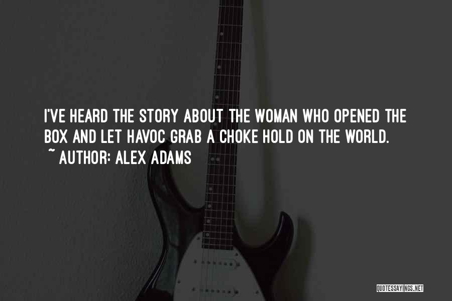 Alex Adams Quotes: I've Heard The Story About The Woman Who Opened The Box And Let Havoc Grab A Choke Hold On The