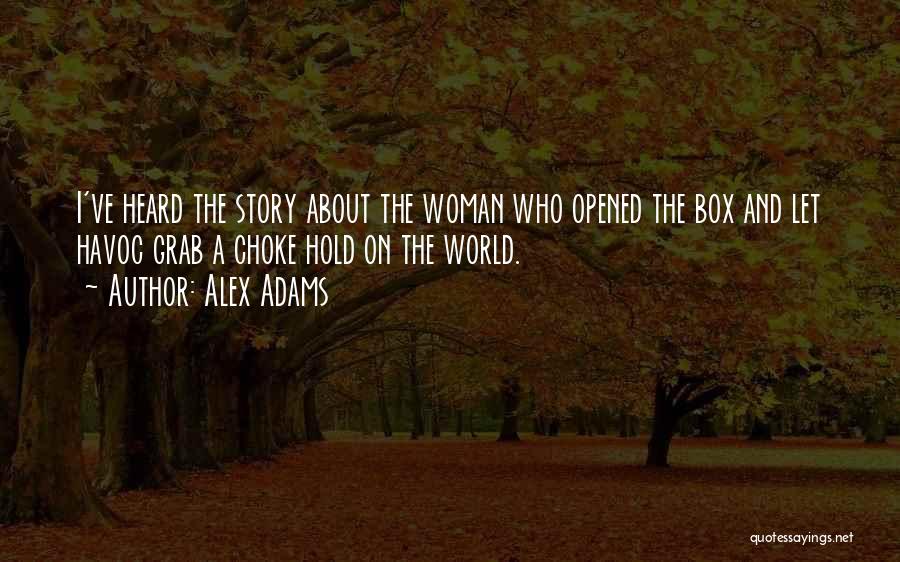 Alex Adams Quotes: I've Heard The Story About The Woman Who Opened The Box And Let Havoc Grab A Choke Hold On The