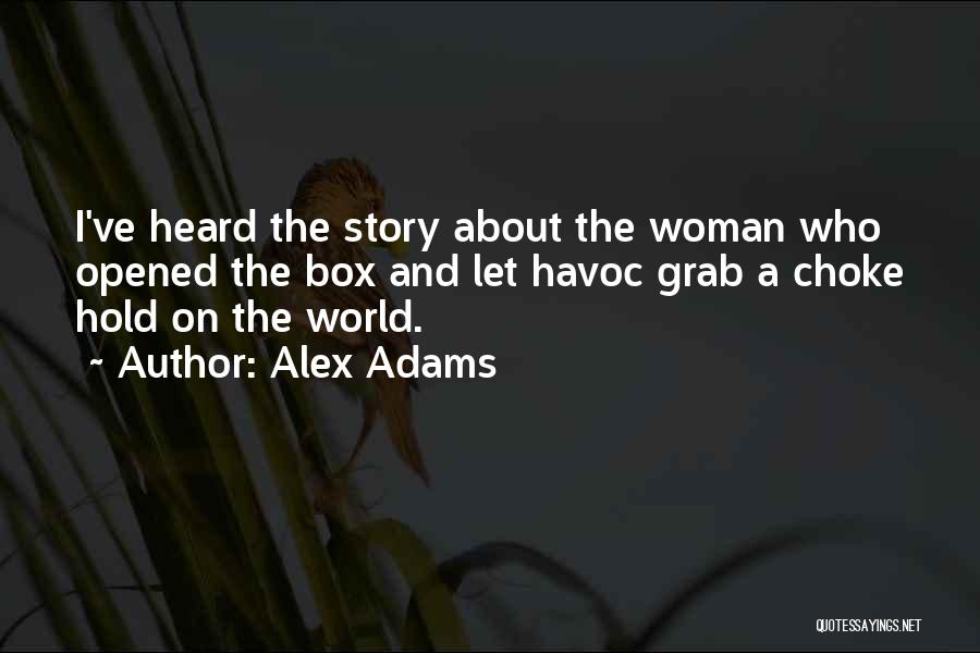 Alex Adams Quotes: I've Heard The Story About The Woman Who Opened The Box And Let Havoc Grab A Choke Hold On The