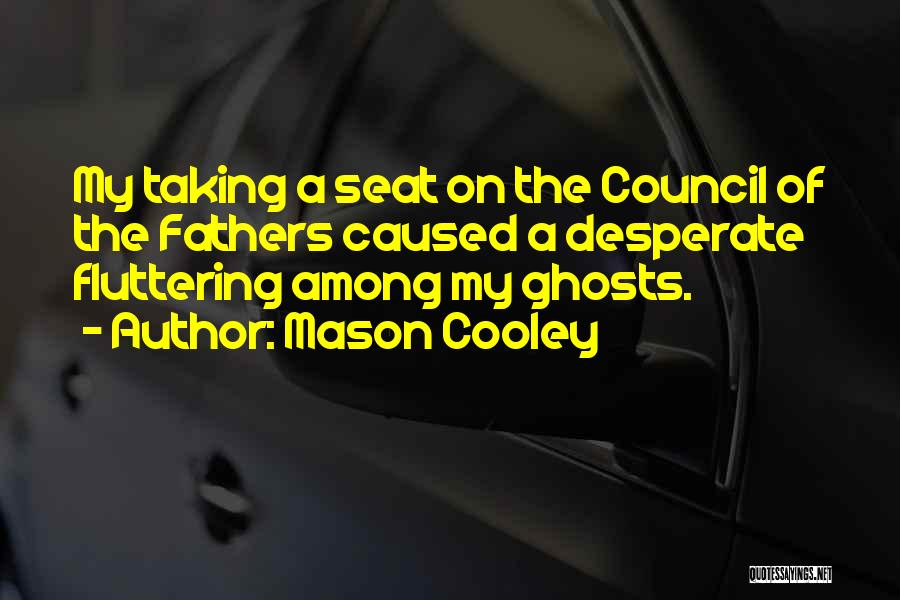 Mason Cooley Quotes: My Taking A Seat On The Council Of The Fathers Caused A Desperate Fluttering Among My Ghosts.