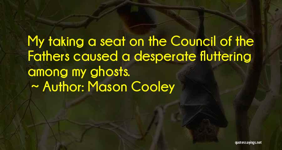 Mason Cooley Quotes: My Taking A Seat On The Council Of The Fathers Caused A Desperate Fluttering Among My Ghosts.