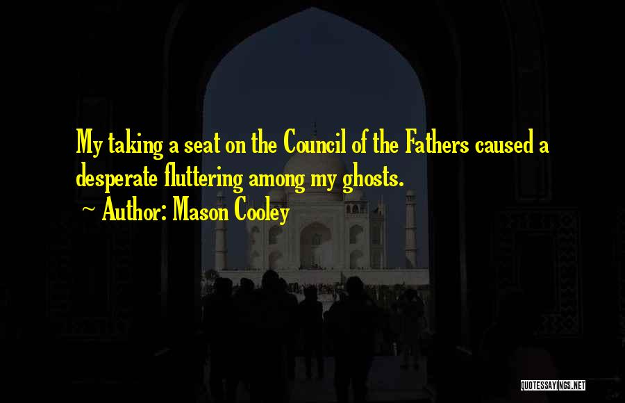 Mason Cooley Quotes: My Taking A Seat On The Council Of The Fathers Caused A Desperate Fluttering Among My Ghosts.