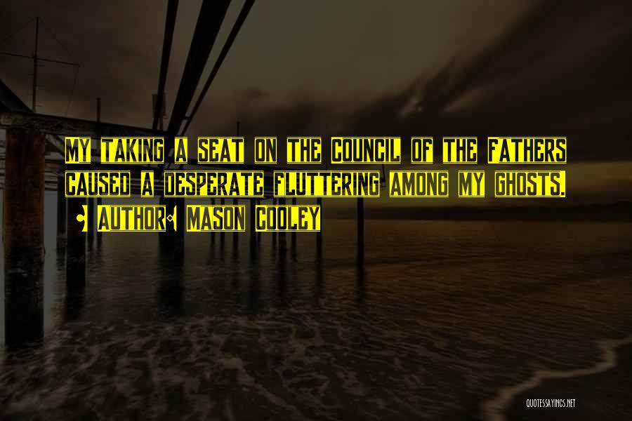 Mason Cooley Quotes: My Taking A Seat On The Council Of The Fathers Caused A Desperate Fluttering Among My Ghosts.