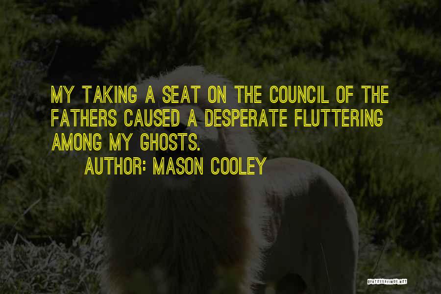 Mason Cooley Quotes: My Taking A Seat On The Council Of The Fathers Caused A Desperate Fluttering Among My Ghosts.